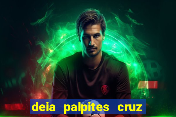 deia palpites cruz do dia